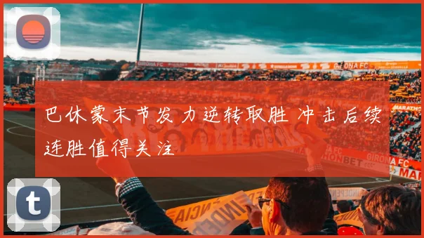 巴休蒙末节发力逆转取胜 冲击后续连胜值得关注