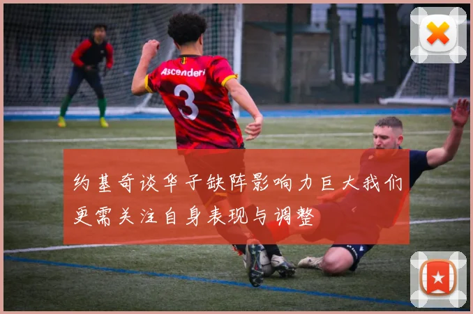 约基奇谈华子缺阵影响力巨大我们更需关注自身表现与调整