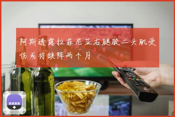 阿斯透露拉菲尼亚右腿股二头肌受伤或将缺阵两个月